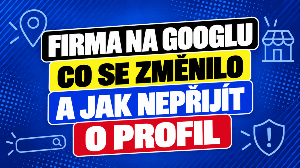 Firma na Googlu 2026: co se změnilo a jak nepřijít o profil
